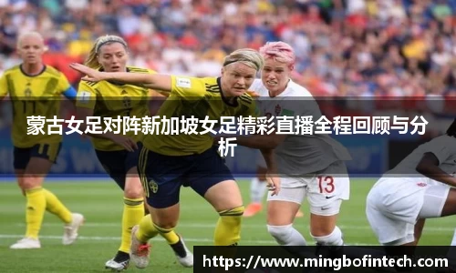 OB视讯蒙古女足对阵新加坡女足精彩直播全程回顾与分析